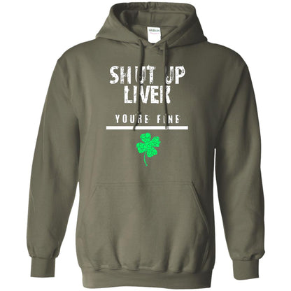 Shut Up Liver You_re Fine St. Patrick_s Day T-shirt Military Green