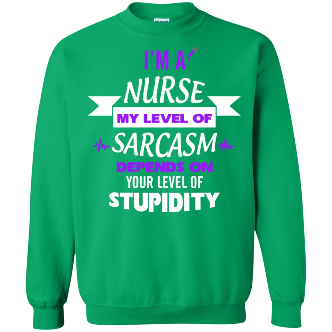 Im A Nurse My Level Of Saracasm Depends On Your Level Of Stupidity Irish Green