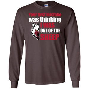 Your First Mistake Was Thinking I Was One Of The Sheep ShirtG240 Gildan LS Ultra Cotton T-Shirt
