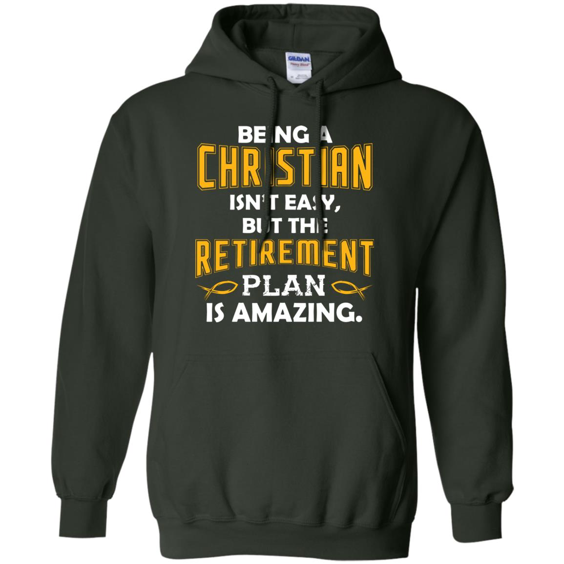 Being A Christian Isn’t Easy But The Retirement Plan Is Amazing Christian Shirt For Retired Men Forest Green