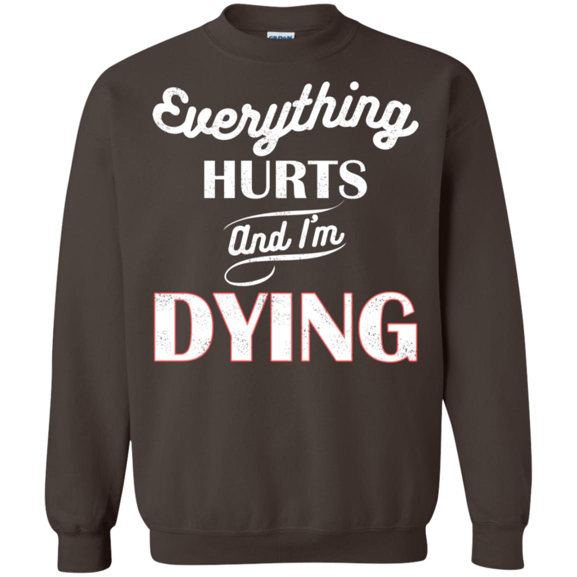 Everything Hurt And I'm Dying Best Quote Shirt Dark Chocolate