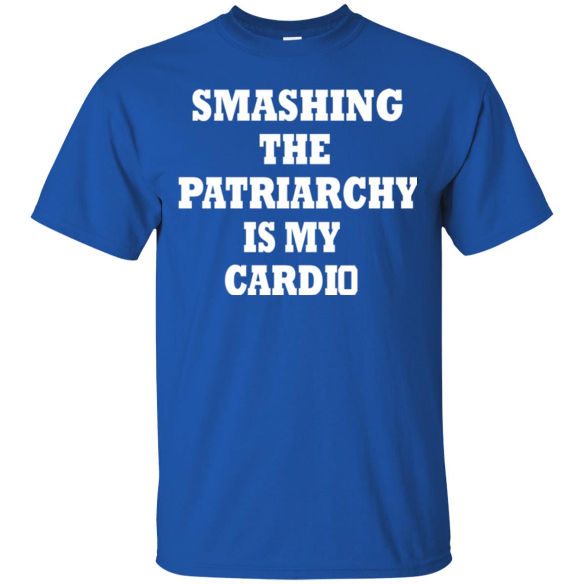 Smashing The Patriarchy Is My Cardio Shirt Royal