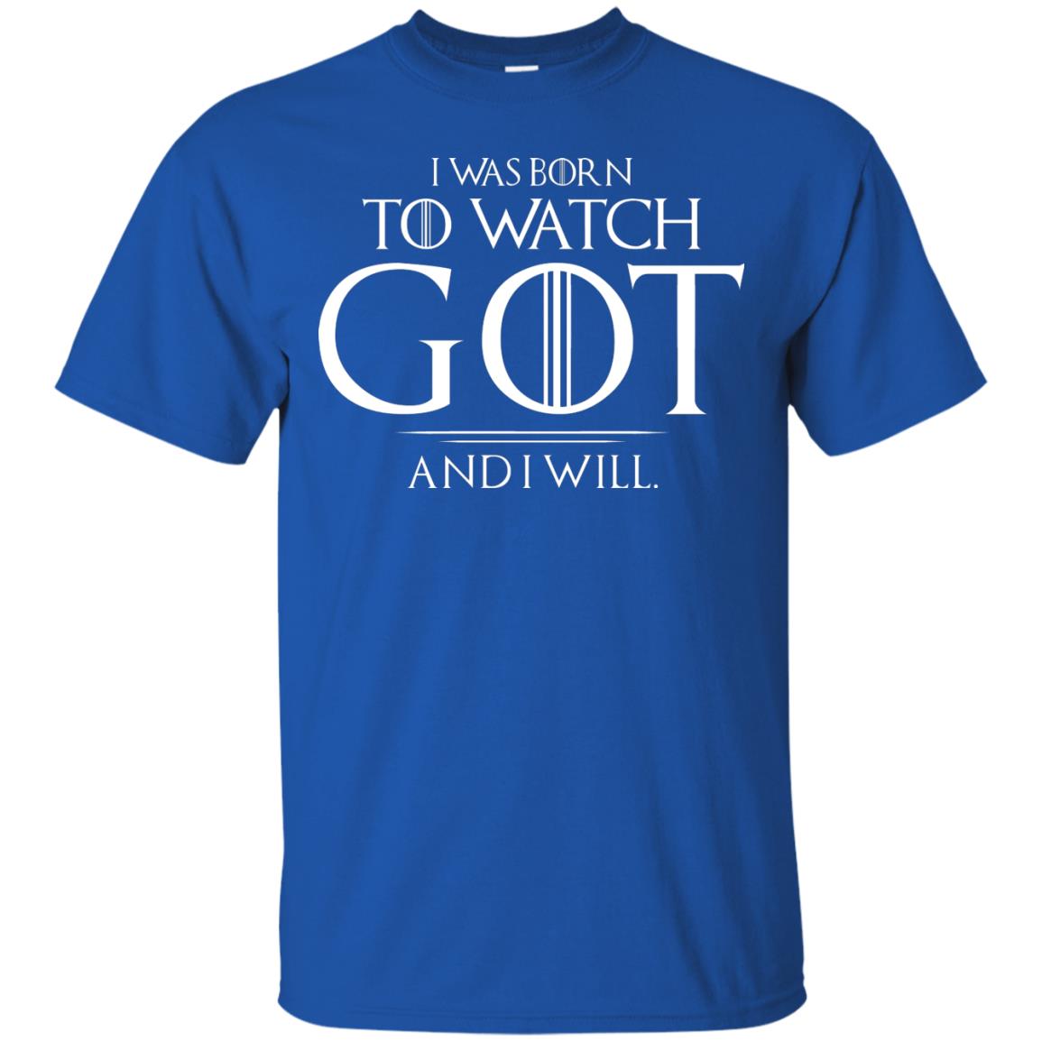 I Was Born To Watch Got And I Will Game Of Thrones Fan T-shirt Royal