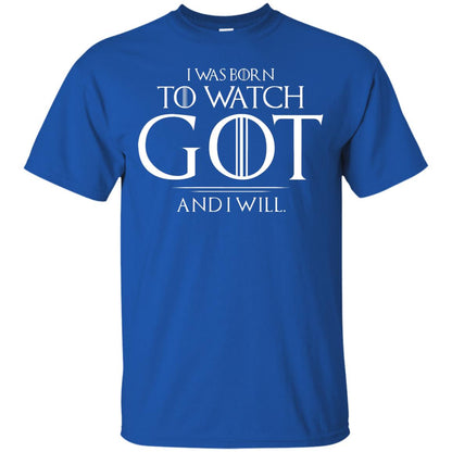 I Was Born To Watch Got And I Will Game Of Thrones Fan T-shirt Royal