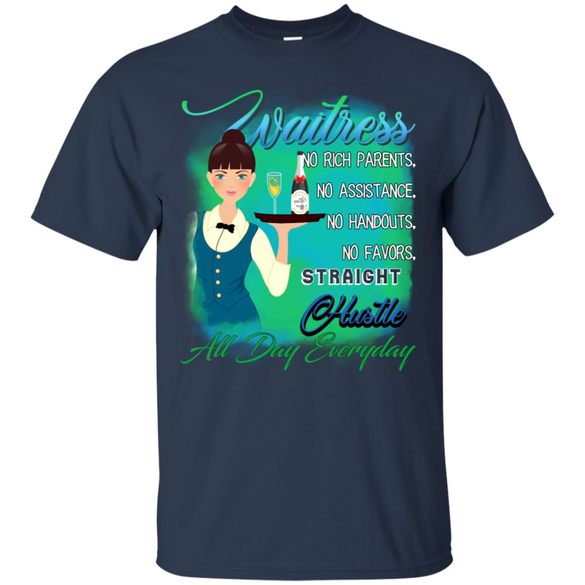 Waitress No Rich Parents No Assistance No Handouts No Favors Straight Hustle All Day Everyday Navy