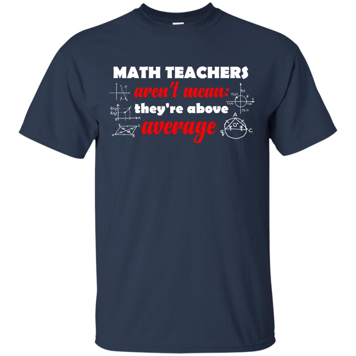 Math Teachers Aren_t Mean They_re Above Average Math T-shirt Navy