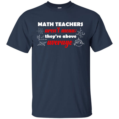 Math Teachers Aren_t Mean They_re Above Average Math T-shirt Navy