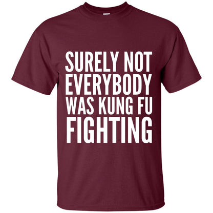 Surely Not Everybody Was Kung Fu Fighting T-shirt Maroon