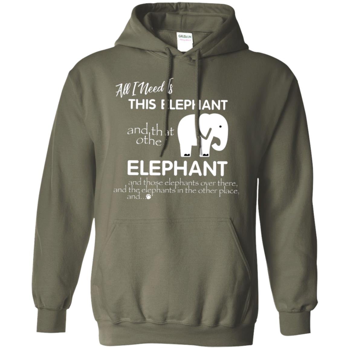 All I Need Is This Elephant And That Other Elephant Shirt For Elephant Lovers Military Green