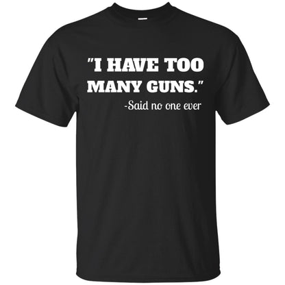 I Have To Many Guns Funny Gun Lover Range T-shirt Black