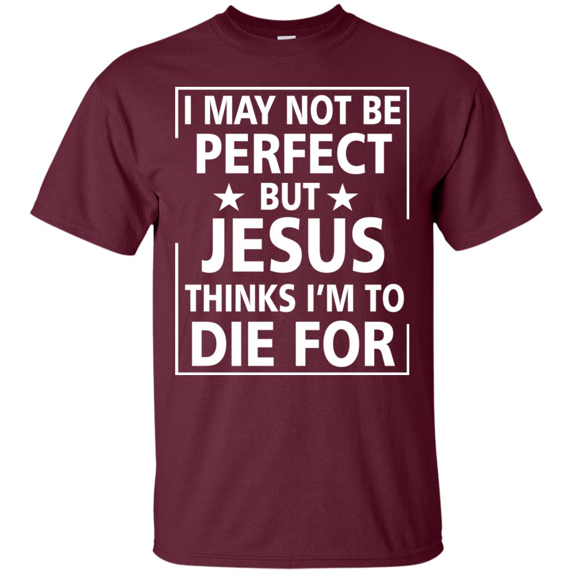 I May Not Be Perfect But Jesus Thinks Im Die For Maroon