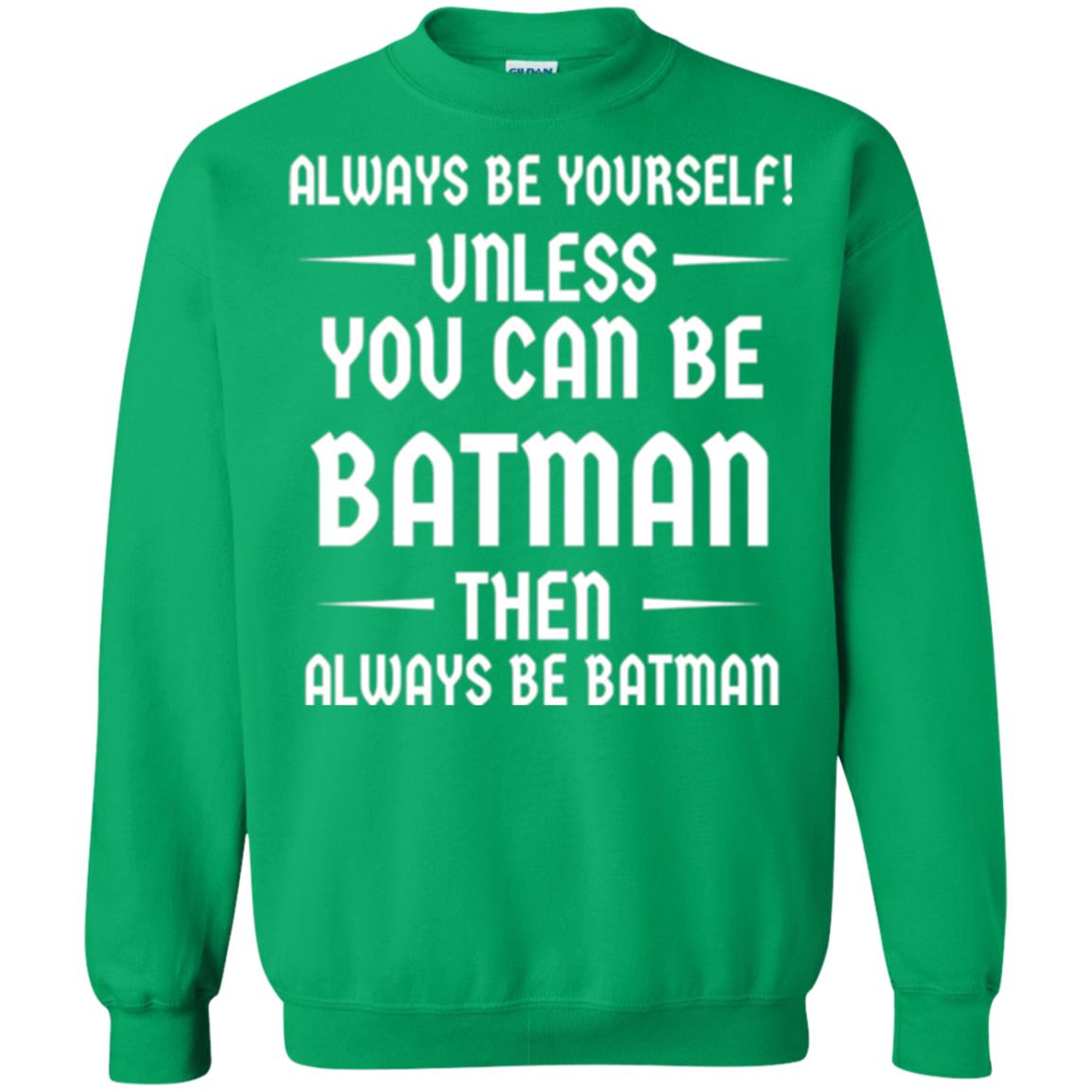 Batman Lovers T-shirt Always Be Yourself Unless You Can Be Batman Irish Green