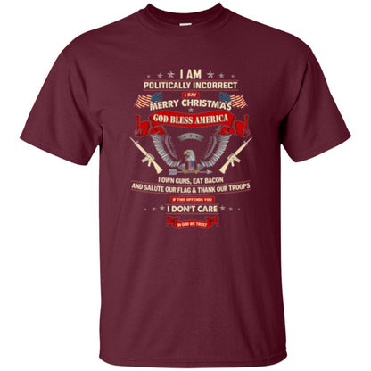 Politically Christmas T-shirt I Am Politically Incorrect I Say Merry Christmas Maroon