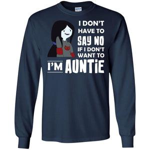 I Don_t Have To Say No If I Don_t Want To I_m Auntie Aunt ShirtG240 Gildan LS Ultra Cotton T-Shirt