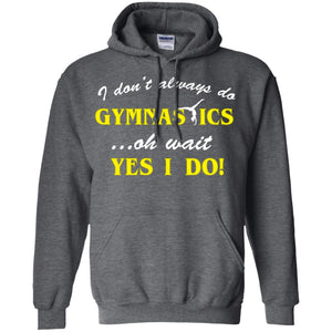 I Don_t Always Do Gymnastics Oh Wait Yes I Do Gymnasts Lover T-shirt