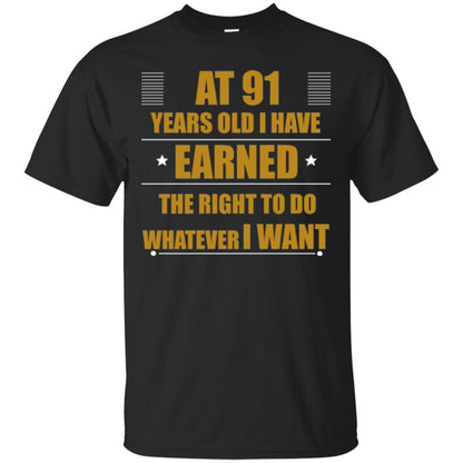 At 91 Years Old I Have Earned The Right To Do Whatever I Want Shirt Black
