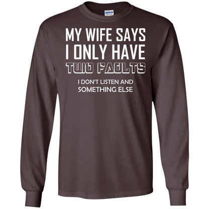 My Wife Says I Only Have Two Faults I Don_t Listen And Something Else Shirt Dark Chocolate