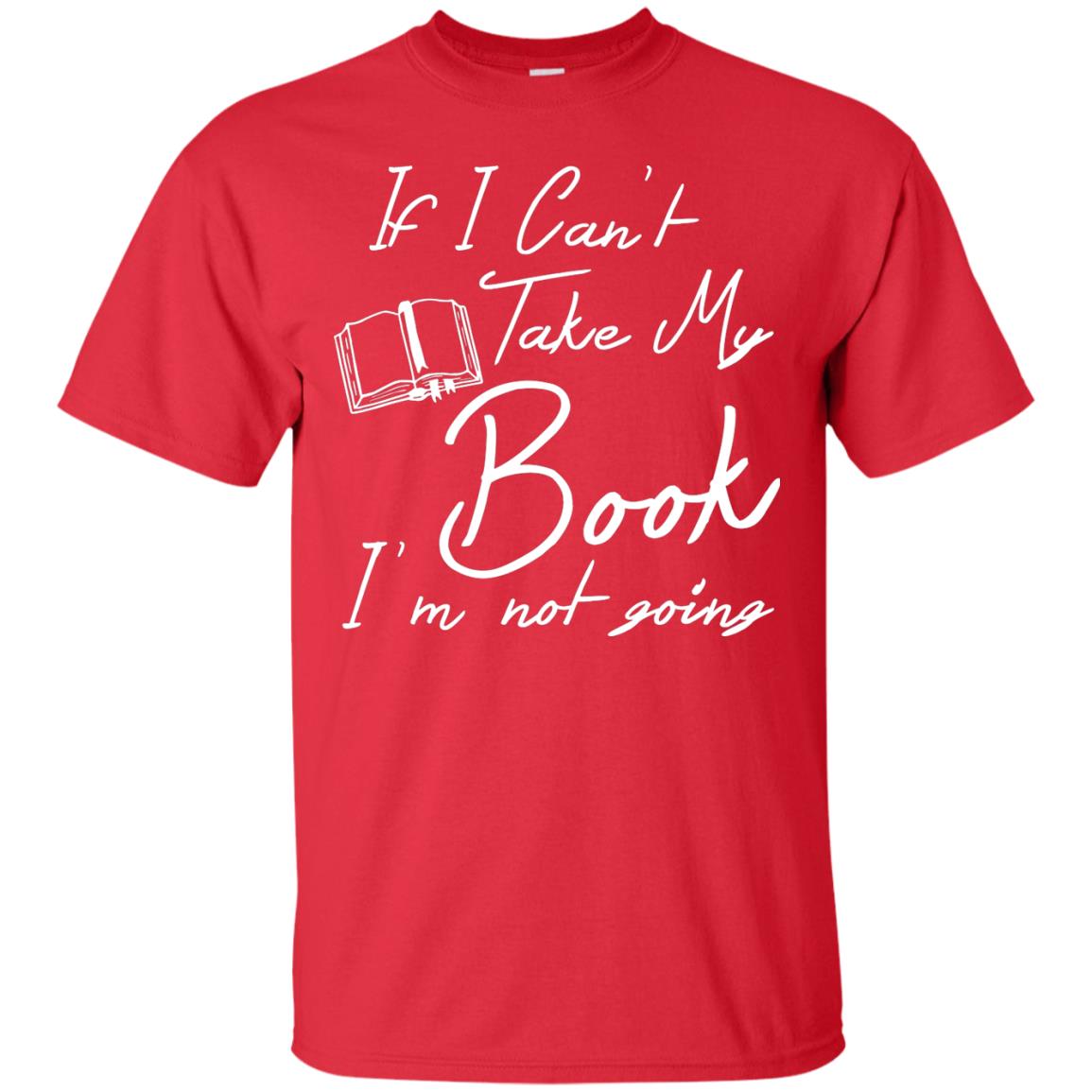 Bookworm T-shirt If I Can't Take My Book I'm Not Going Red