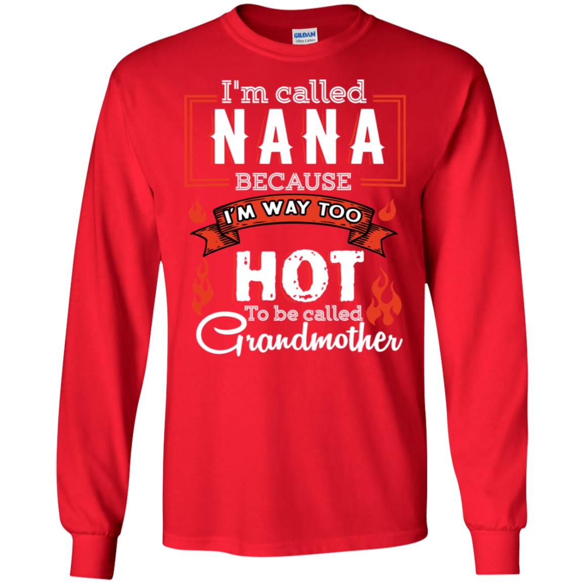 I'm Called Nana Because I'm Way Too Hot To Be Called Grandmother Shirt Red