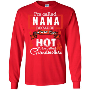 I'm Called Nana Because I'm Way Too Hot To Be Called Grandmother ShirtG240 Gildan LS Ultra Cotton T-Shirt