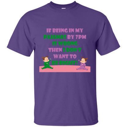 If Being In My Pajamas By 7pm Is Wrong Then I Dont Want To Be Right Shirt Purple