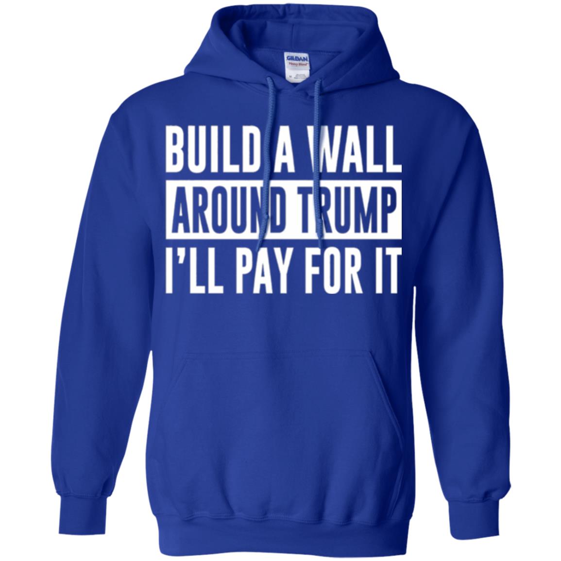 Anti Trump T-shirt Build A Wall Around Trump I_ll Pay For It Royal