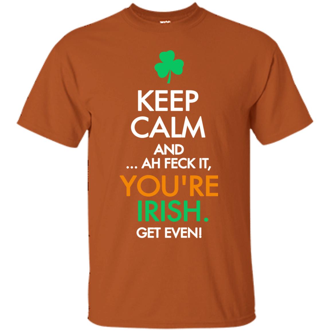 Keep Calm And Ah Feck It, You_re Irish Get Even Saint Patrick_s Day Shirt Texas Orange