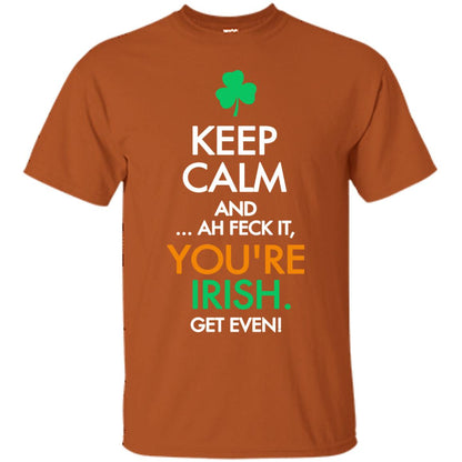 Keep Calm And Ah Feck It, You_re Irish Get Even Saint Patrick_s Day Shirt Texas Orange
