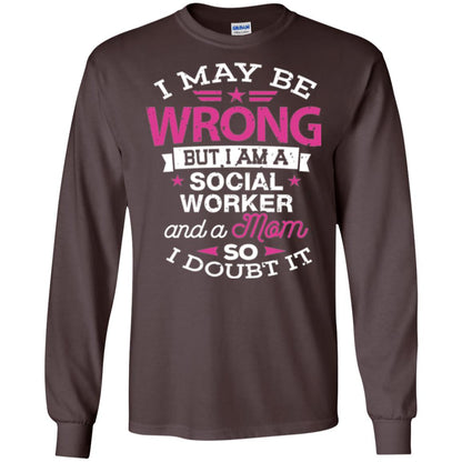 Mom T-shirt I May Be Wrong But I Am A Social Worker Dark Chocolate