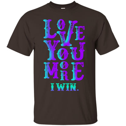 Valentines Day T-shirt Love You More I Win Dark Chocolate