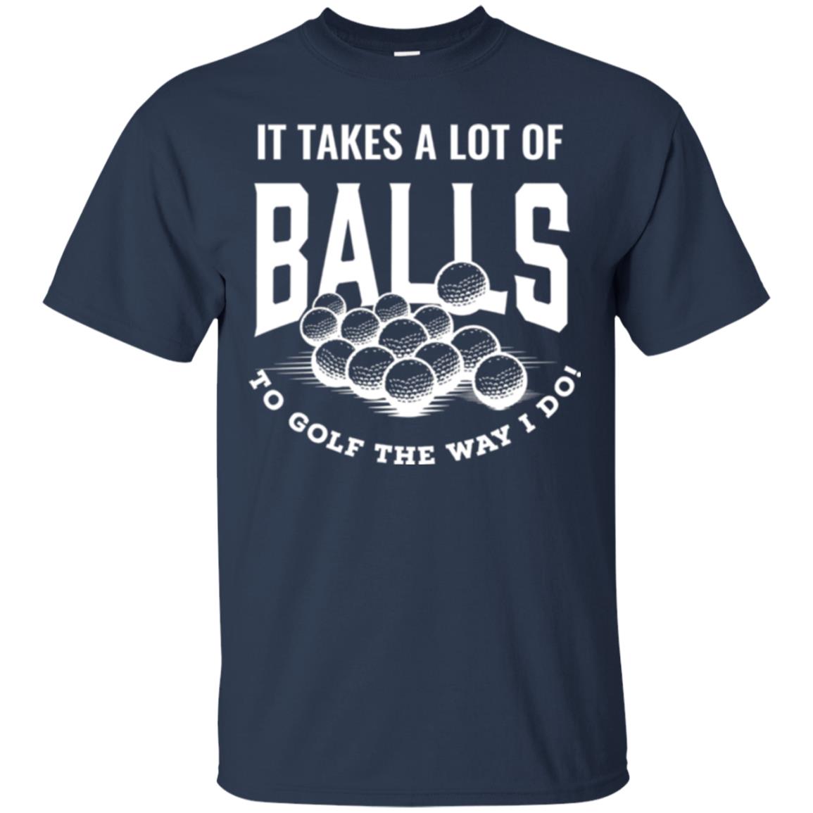 Golf Lover T-shirt It Takes A Lot Of Balls To Goft The Way I Do Navy