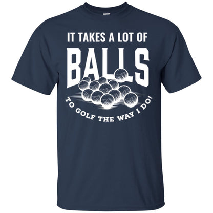 Golf Lover T-shirt It Takes A Lot Of Balls To Goft The Way I Do Navy