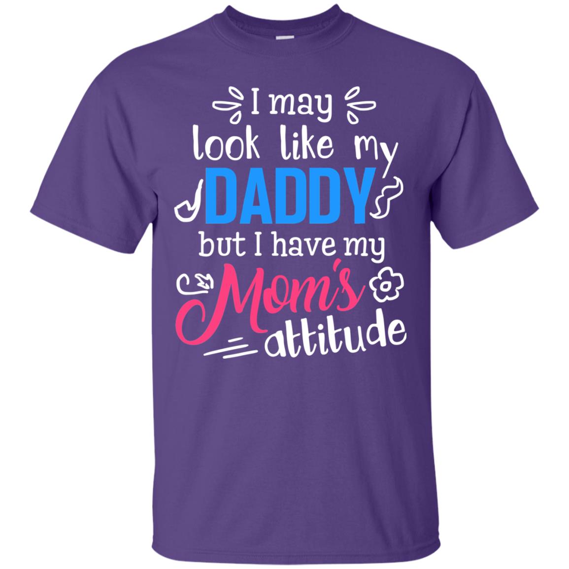 I May Look Like My Daddy But I Have My Mom_s Attitude Shirt For Daddy Purple