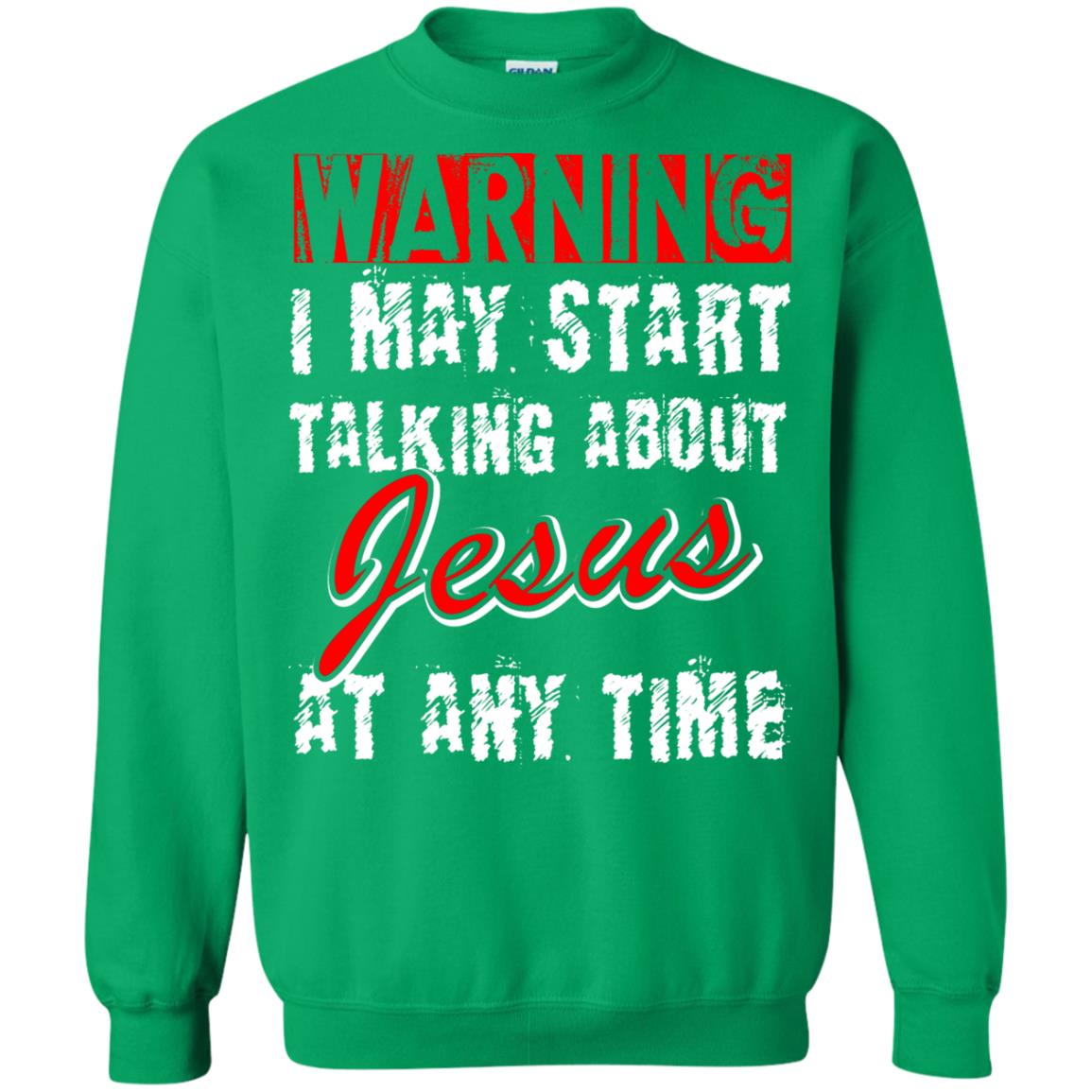 Christian T-shirt Warning I May Start Talking About Jesus At Any Time Irish Green