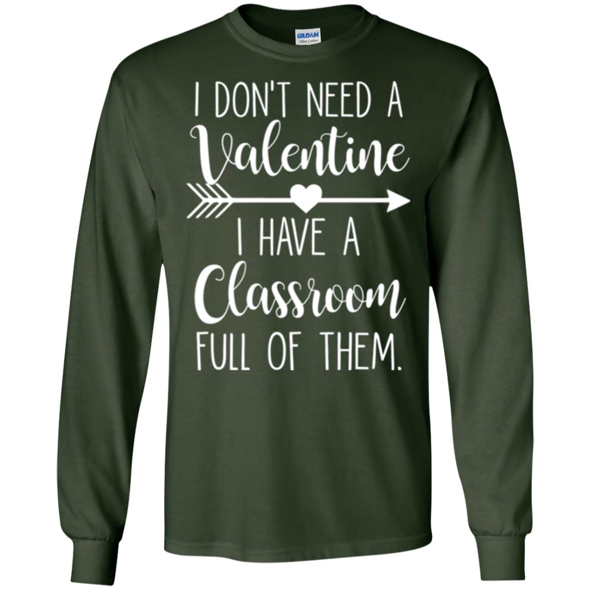 Teacher T-shirt I Don_t Need A Valentine I Have Classroom Full Of Them Forest Green