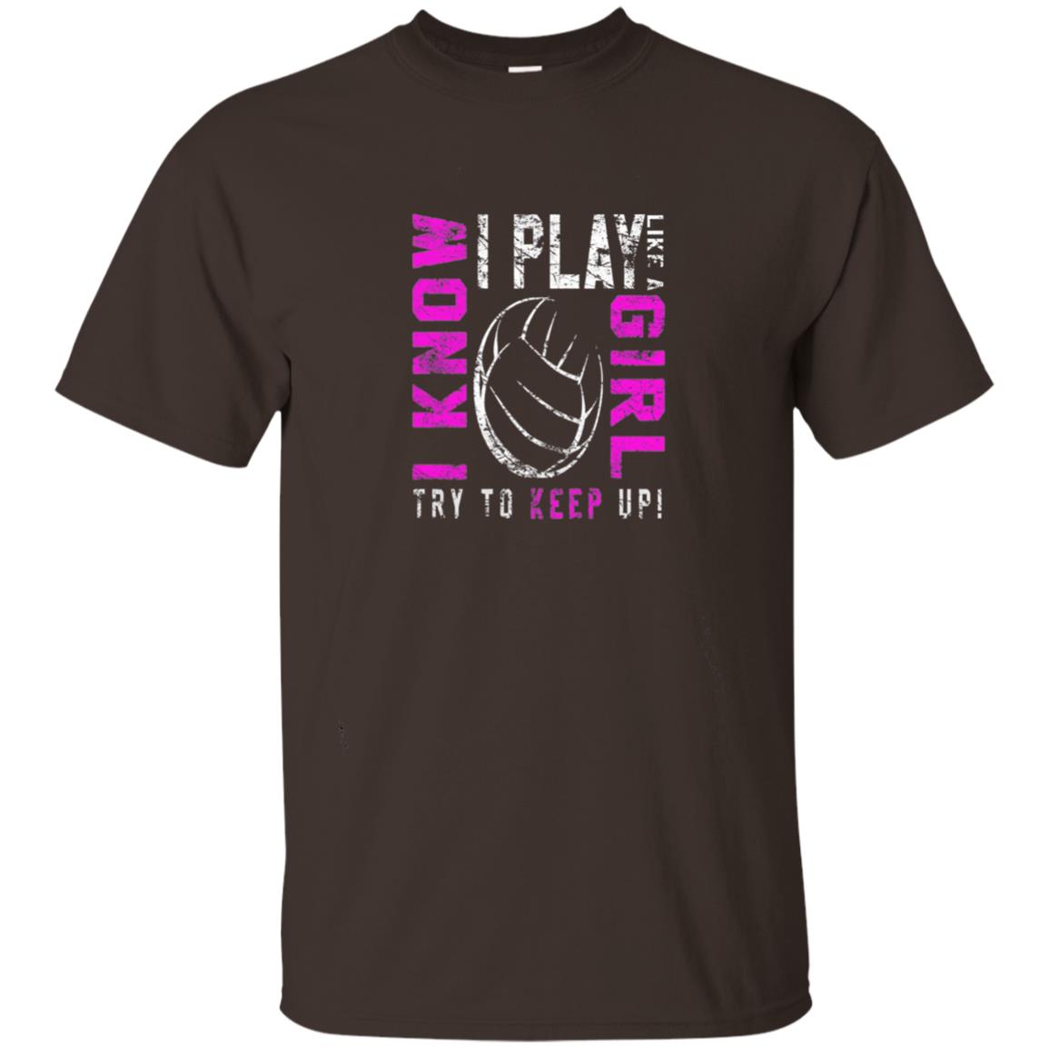 I Know I Play Like A Girl Try To Keep Up Volleyball Lover T-shirt Dark Chocolate