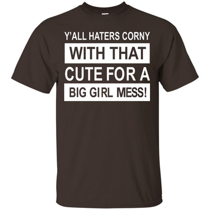 You All Haters Corny With That Cute Fora Big Girl Mess Shirt Dark Chocolate