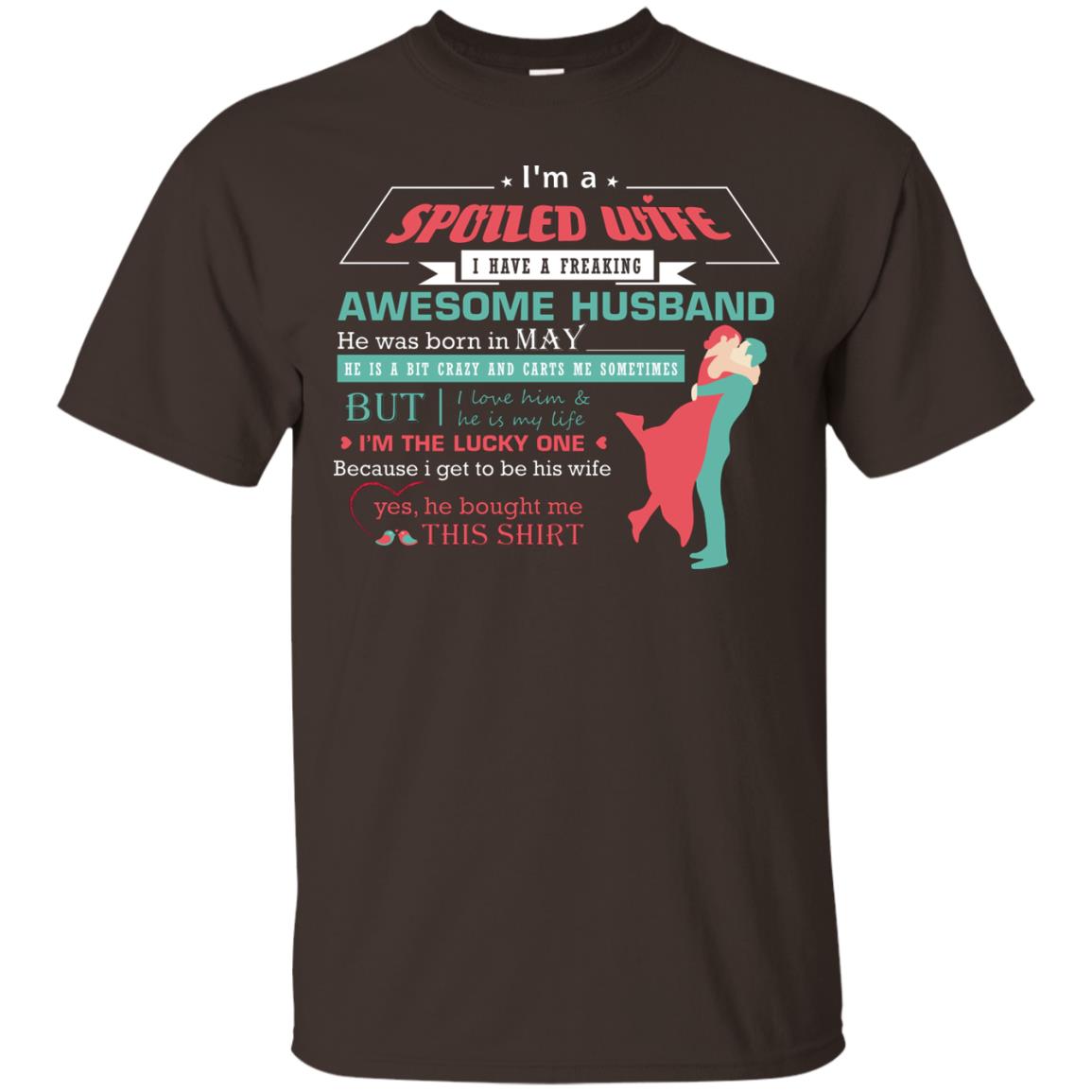 I Am A Spoiled Wife Of A May Husband I Love Him And He Is My Life Shirt Dark Chocolate