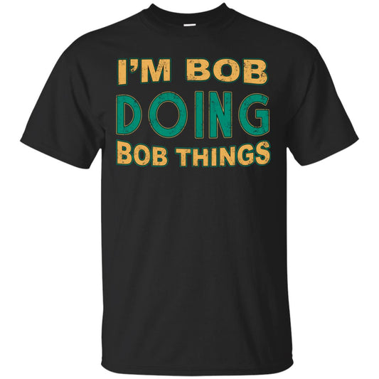I'm Bob I'm Do Bob Things Shirt Black