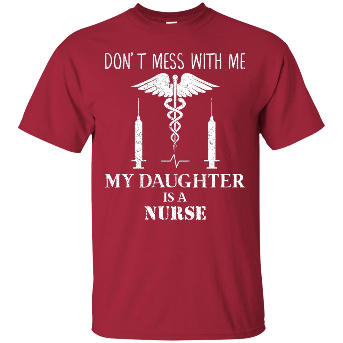 Dont Mess With Me My Daughter Is A Nurse T-shirt Cardinal