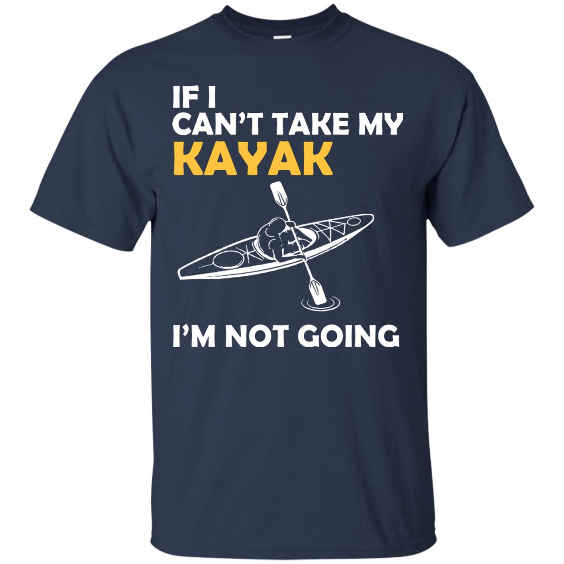 If I Can_t Take My Kayak I_m Not Going Navy