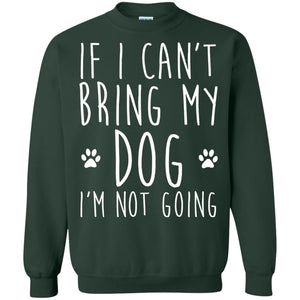 If I Can_t Bring My Dog I_m Not Going T-shirt Dog Lover