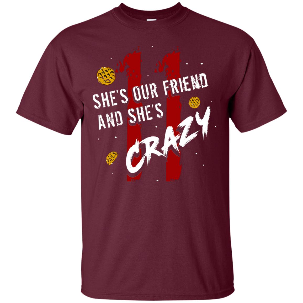 Friend T-shirt She's Our Friend And She's Crazy Maroon