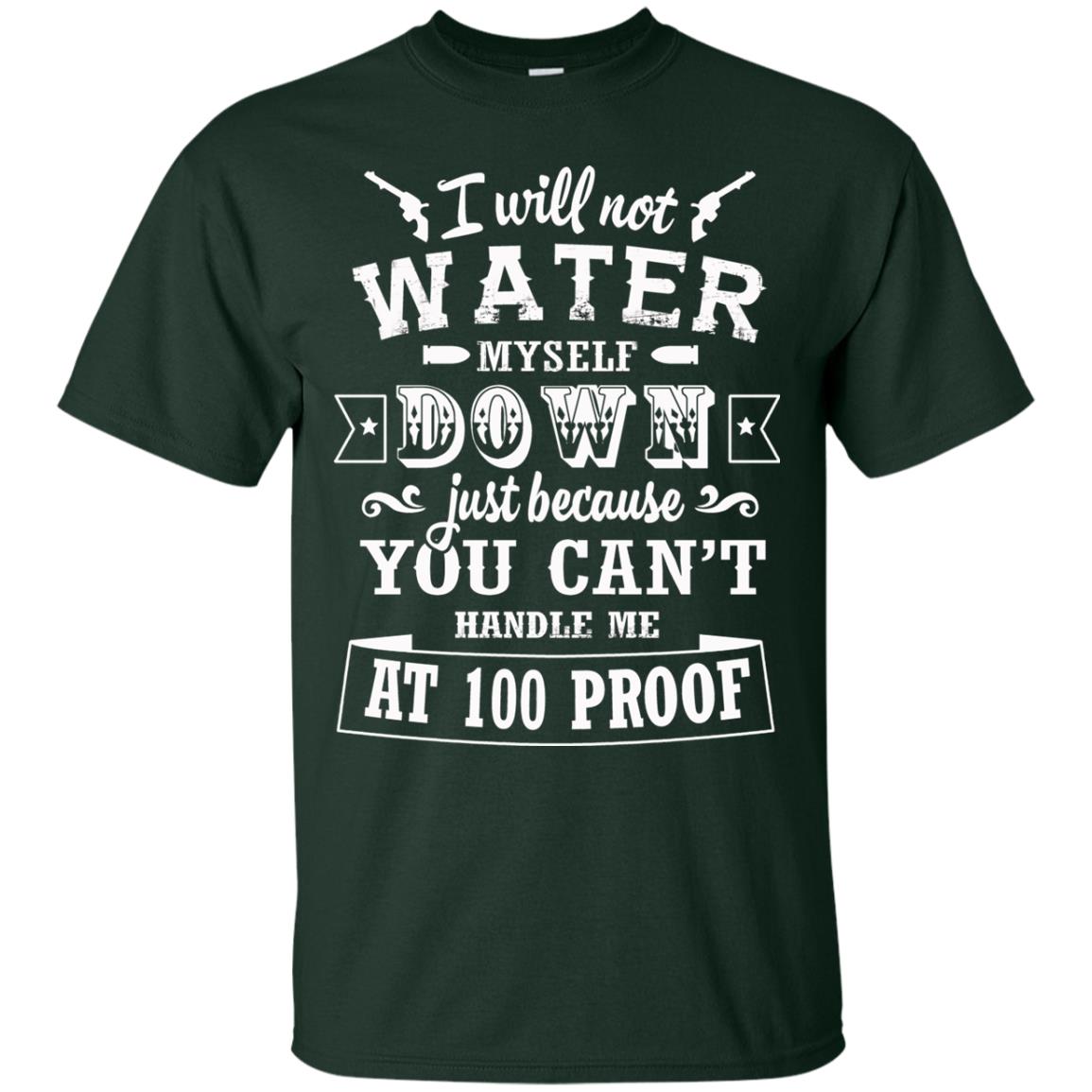 I Will Not Water Myself Down Just Because You Cant Handle Me At 100 Proof Forest