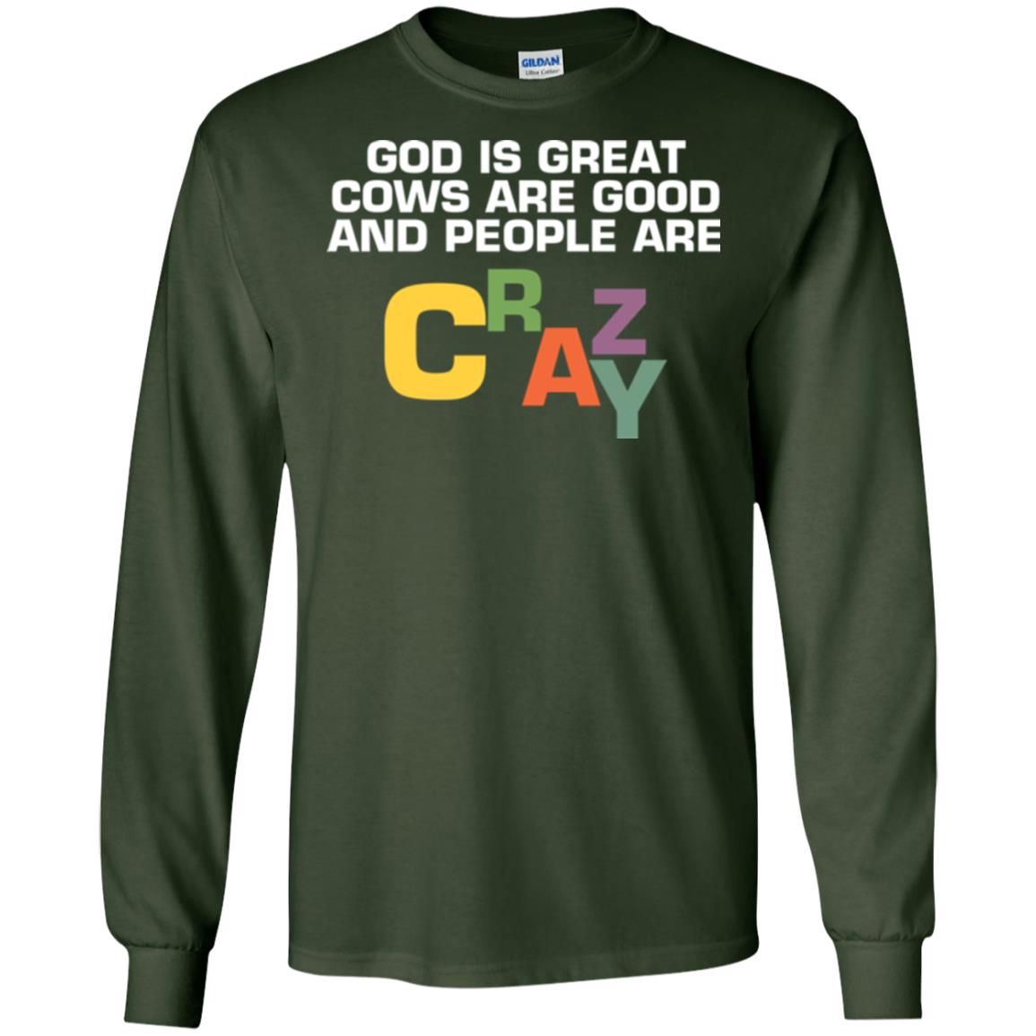 Cow Lover T-shirt God Is Great Cows Are Good And People Are Crazy Forest Green