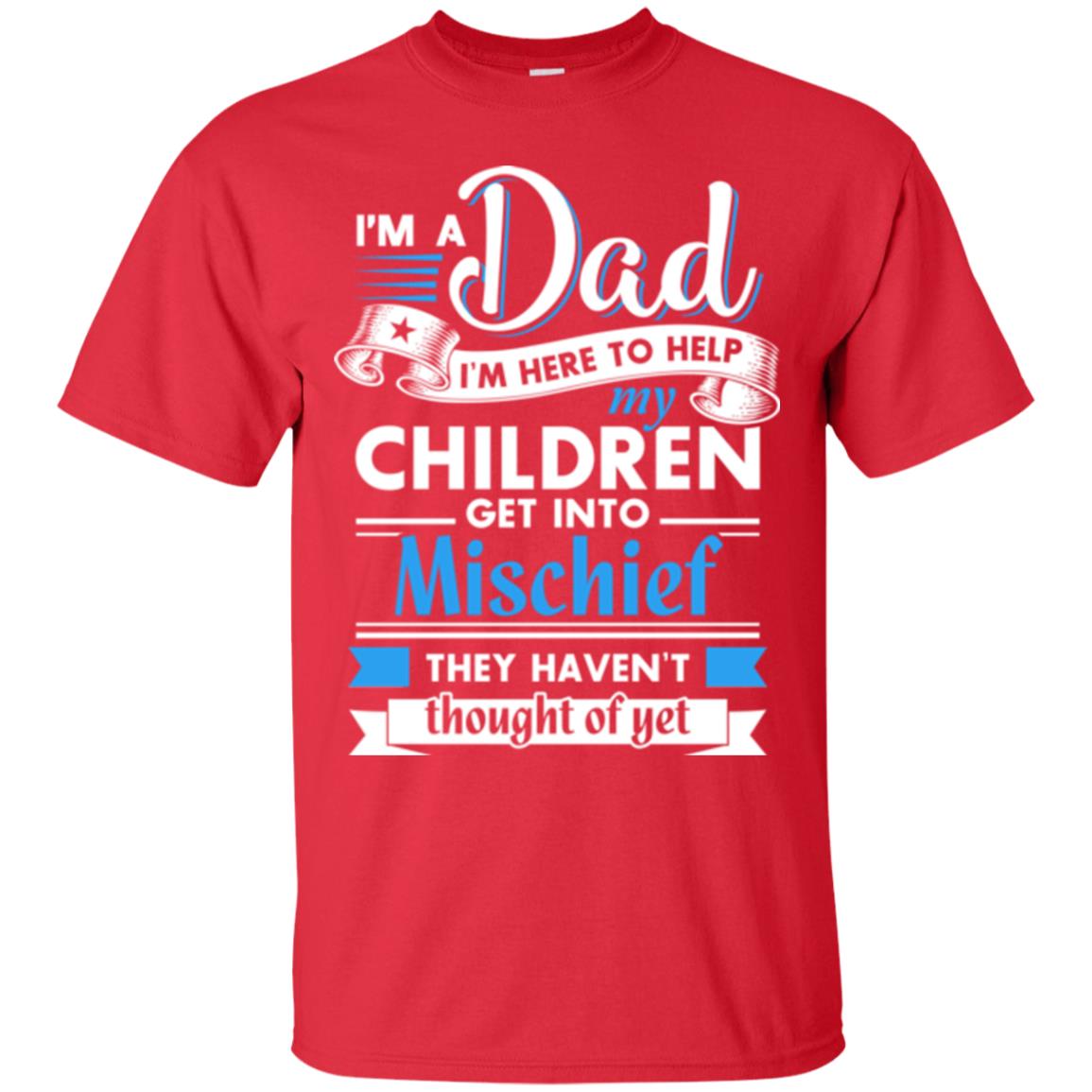 I Am A Dad I_m Here To Help My Children Get Into Mischief Daddy T-shirt Red