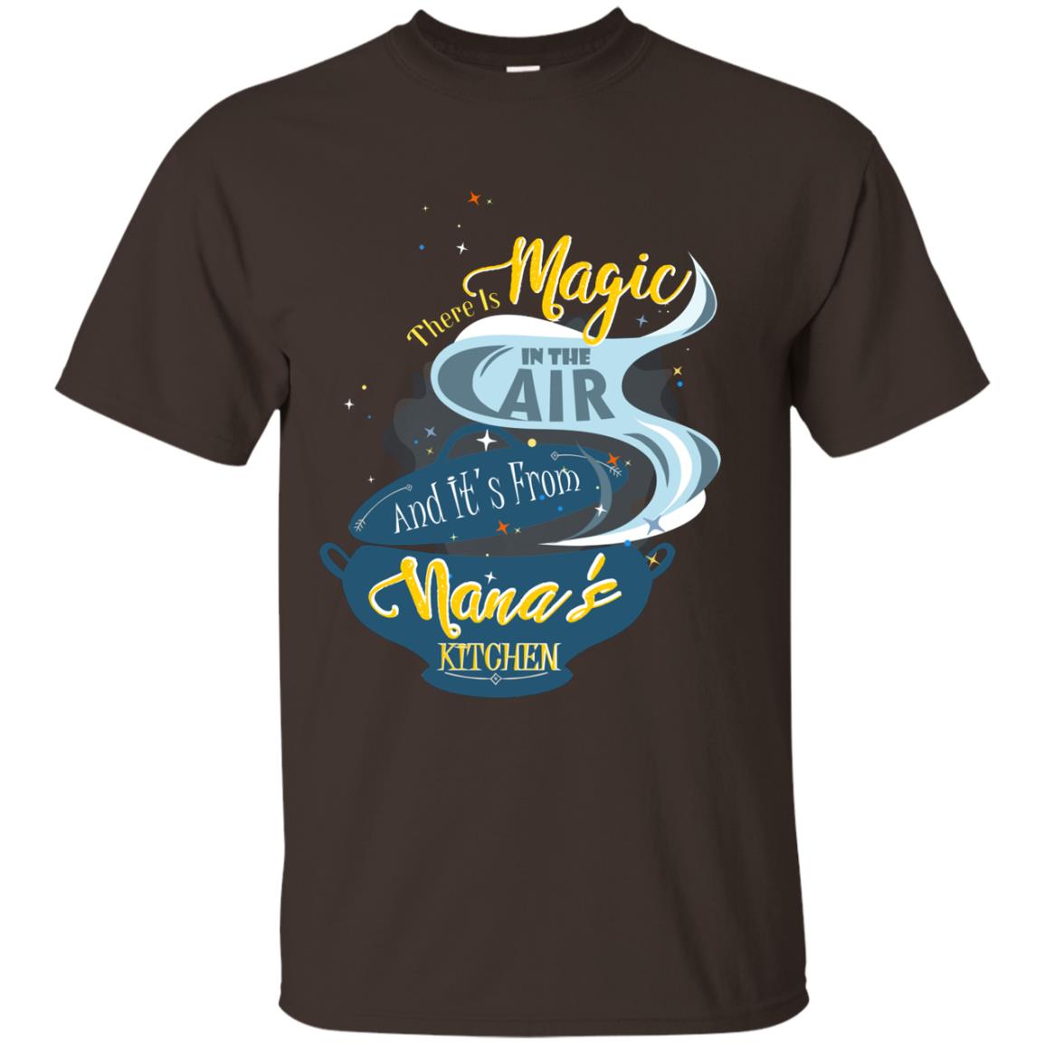 There Is Magic In The Air And Its From Nana Kitchen Family Shirt Dark Chocolate