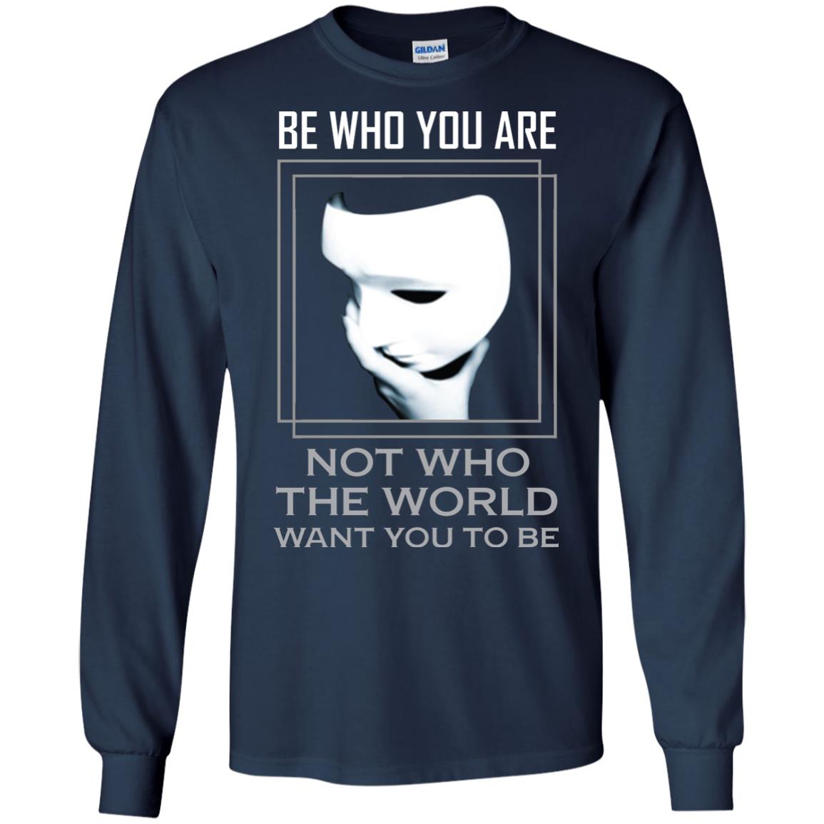 Be Who You Are Not The World Want You To Be Shirt Navy