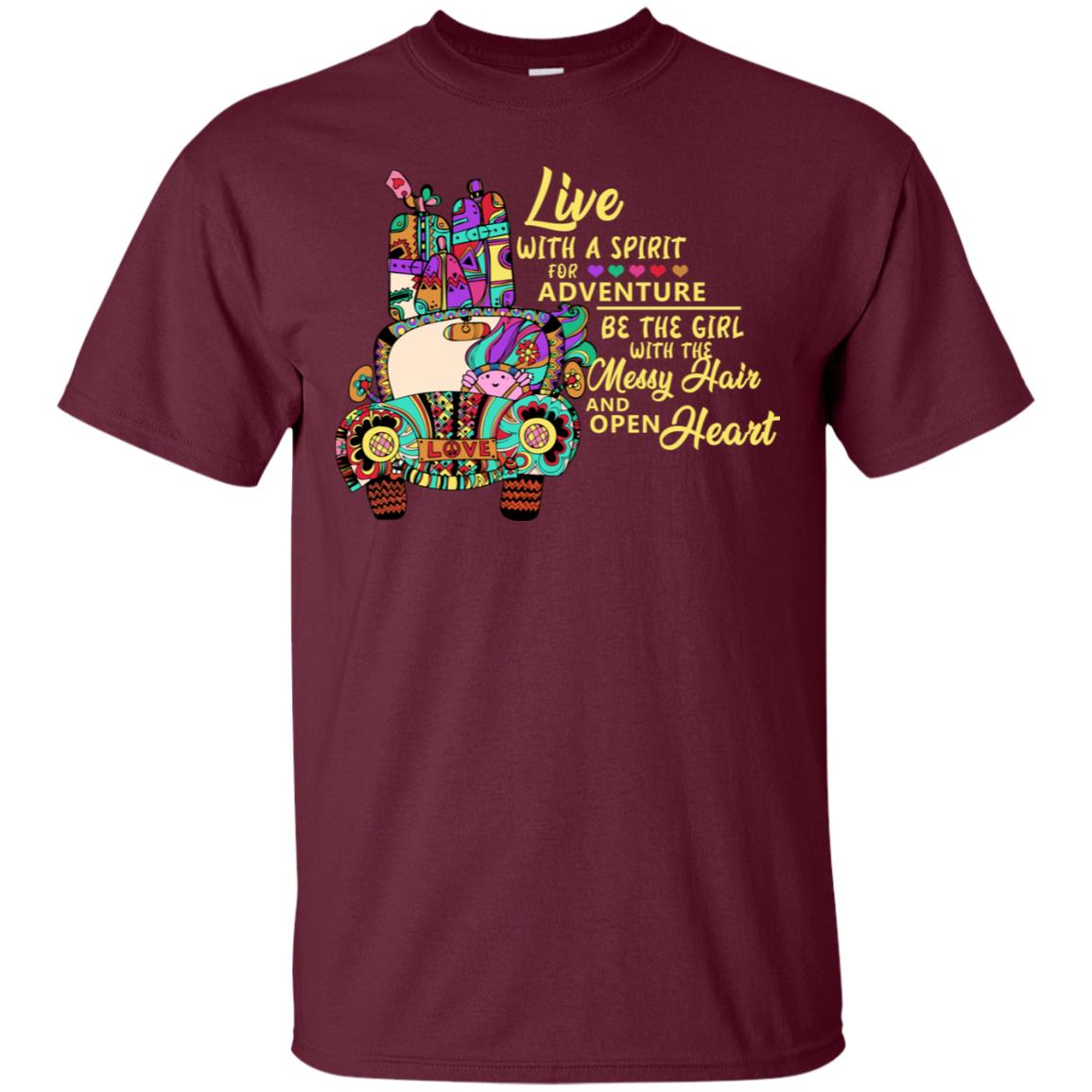 Live With A Spirit For Adventure Be The Girl With The Messy Hair And Open Heart Shirt Maroon