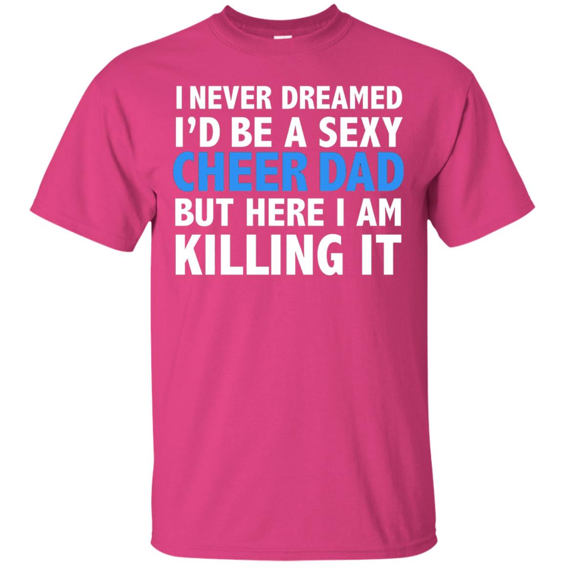 I Never Dreamed I_d Be A Sexy Cheer Dad Funny Daddy T-shirt Heliconia